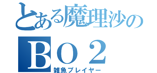 とある魔理沙のＢＯ２（雑魚プレイヤー）