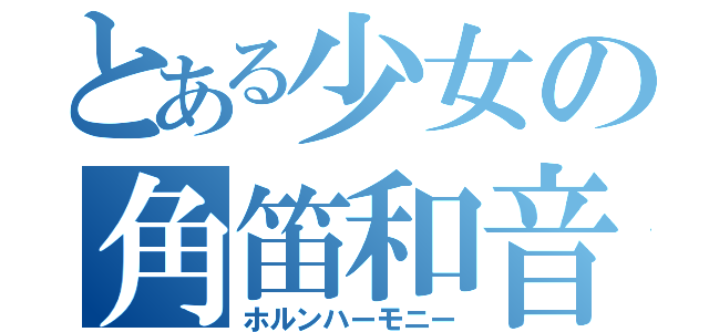 とある少女の角笛和音（ホルンハーモニー）