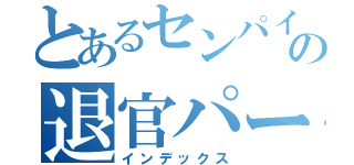 とあるセンパイの退官パーティー（インデックス）