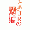 とあるＪＲの試運転（電ＧＯ撮影列車）