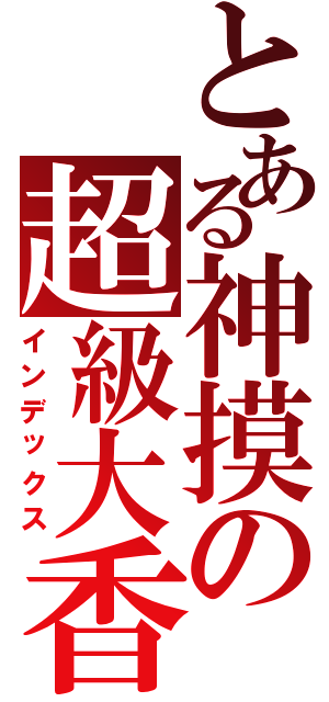 とある神摸の超級大香蕉Ⅱ（インデックス）