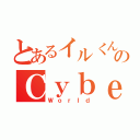 とあるイルくんのＣｙｂｅＲ （Ｗｏｒｌｄ）