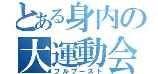 とある身内の大運動会（フルブースト）