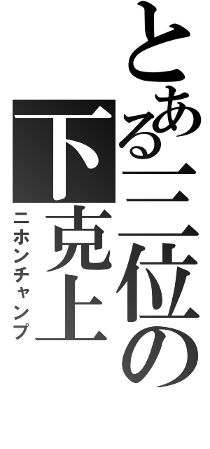 とある三位の下克上（ニホンチャンプ）