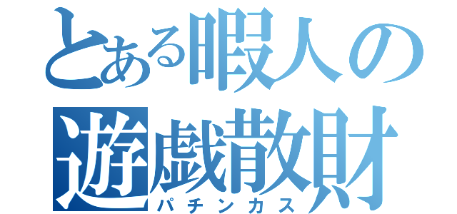 とある暇人の遊戯散財（パチンカス）