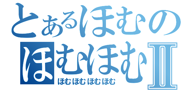 とあるほむのほむほむⅡ（ほむほむほむほむ）