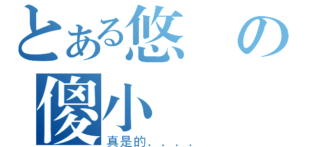 とある悠閒の傻小閉♪ （真是的．．．．）