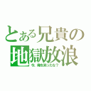 とある兄貴の地獄放浪（今、俺を笑ったな？）