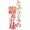 とあるゴジラの壁超打球（ホームラン）