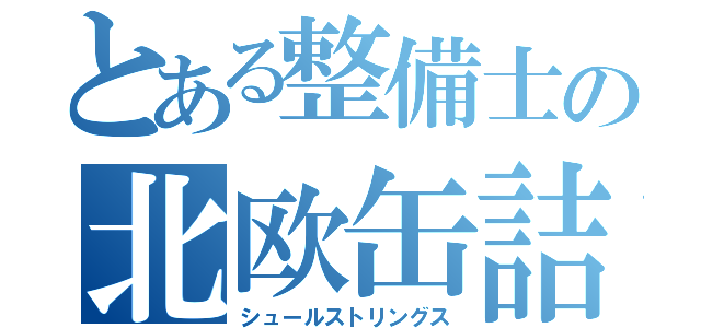 とある整備士の北欧缶詰（シュールストリングス）