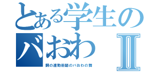 とある学生のバおわⅡ（鋼の連勤術師のバおわの舞）