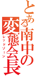 とある南中の変態会長（レッドゾーン）