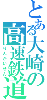 とある大崎の高速鉄道（りんかいせん）