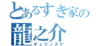 とあるすき家の龍之介（ギュウノスケ）