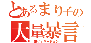 とあるまり子の大量暴言（「嫌い」バージョン）