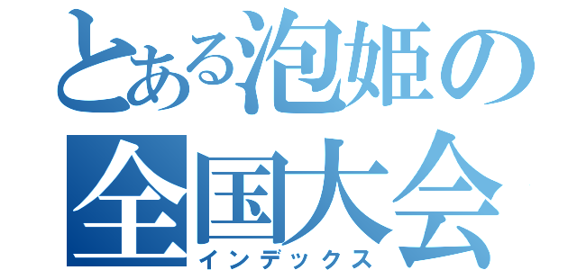 とある泡姫の全国大会（インデックス）