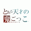 とある天才の鬼ごっこ（デッドスペース）