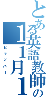 とある英語教師の１１月１１日（ヒャッハー）