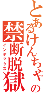 とあるけんちゃんの禁断脱獄（インデックス）