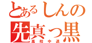 とあるしんの先真っ黒（高校中退）