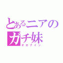 とあるニアのガチ妹（オロナイン）