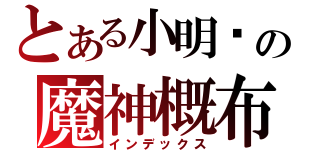 とある小明醬の魔神概布（インデックス）