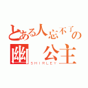 とある人忘不了の幽靈公主（ＳＨＩＲＬＥＹ）