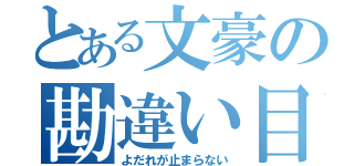 とある文豪の勘違い目録（よだれが止まらない）