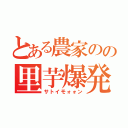 とある農家のの里芋爆発（サトイモォォン）