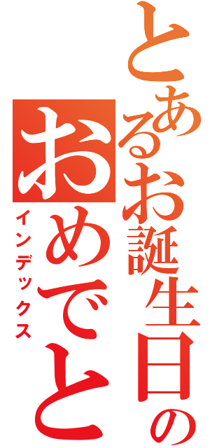 とあるお誕生日のおめでとう（インデックス）