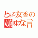 とある友香の嫌味な言葉（）