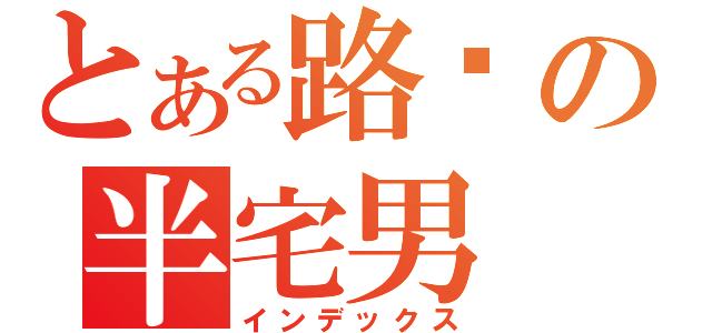 とある路过の半宅男（インデックス）