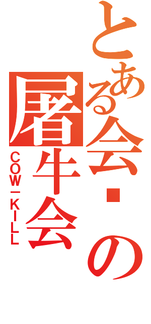 とある会长の屠牛会（ＣＯＷ－ＫＩＬＬ）