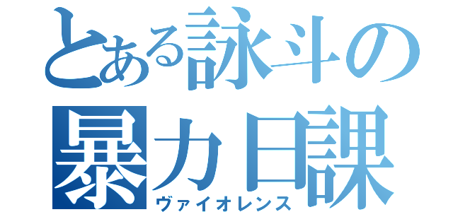 とある詠斗の暴力日課（ヴァイオレンス）