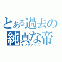 とある過去の純真な帝（インデックス）