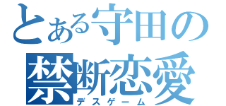 とある守田の禁断恋愛（デスゲーム）