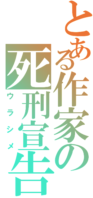 とある作家の死刑宣告Ⅱ（ウラシメ）