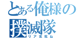 とある俺様の撲滅隊（リア充死ね）