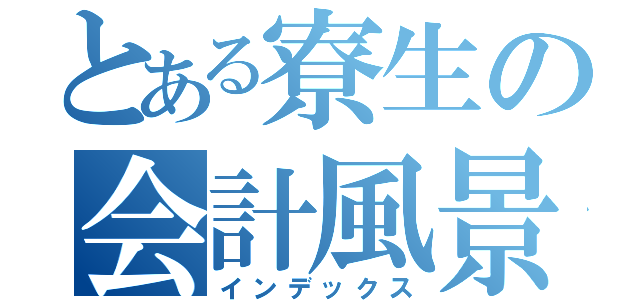 とある寮生の会計風景（インデックス）