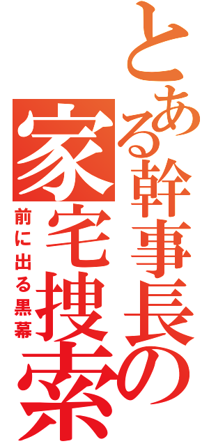 とある幹事長の家宅捜索（前に出る黒幕）