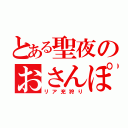 とある聖夜のおさんぽ（リア充狩り）