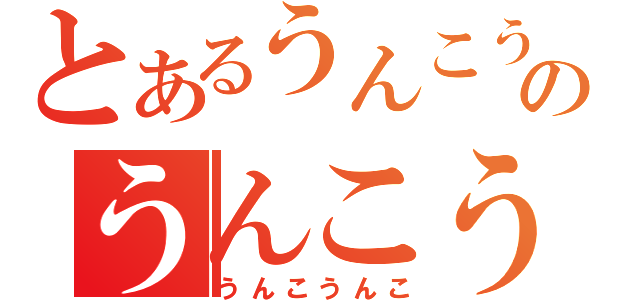 とあるうんこうんこうんこうんこうんこうんこうんこうんこうんこうんこうんこうんこうんこうんこうんこうんこうんこうんこうんこうんこのうんこうんこうんこうんこうんこうんこうんこうんこうんこうんこうんこうんこうんこうんこうんこうんこ（うんこうんこ）