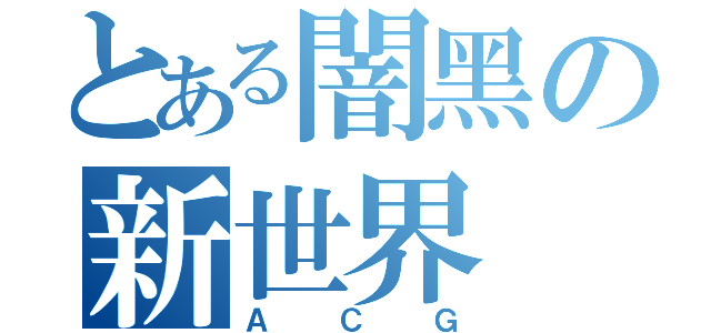 とある闇黑の新世界（ＡＣＧ）