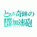 とある奇跡の超加速砲（エアブラスト）