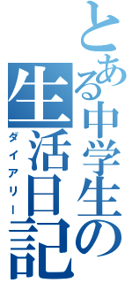 とある中学生の生活日記（ダイアリー）