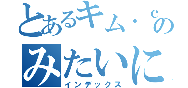 とあるキム．ｃｏｍのみたいにシイナドットコム（インデックス）