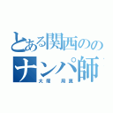 とある関西ののナンパ師（大塚 周真）