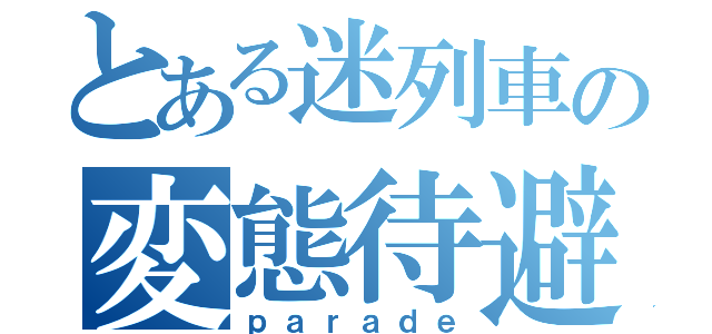 とある迷列車の変態待避（ｐａｒａｄｅ）