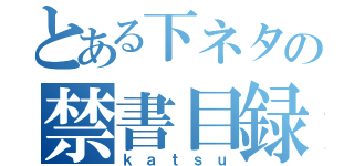 とある下ネタの禁書目録（ｋａｔｓｕ）