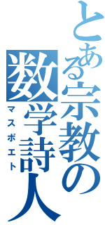 とある宗教の数学詩人（マスポエト）